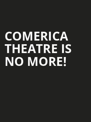 Comerica Theatre is no more